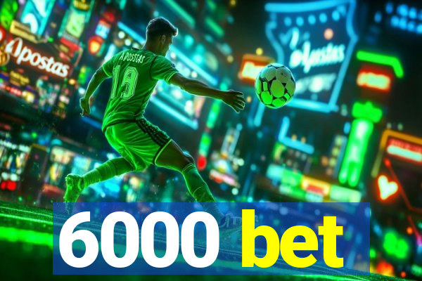 6000 bet